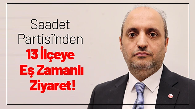 Saadet Partisi'nden 13 İlçeye Eş Zamanlı Ziyaret!