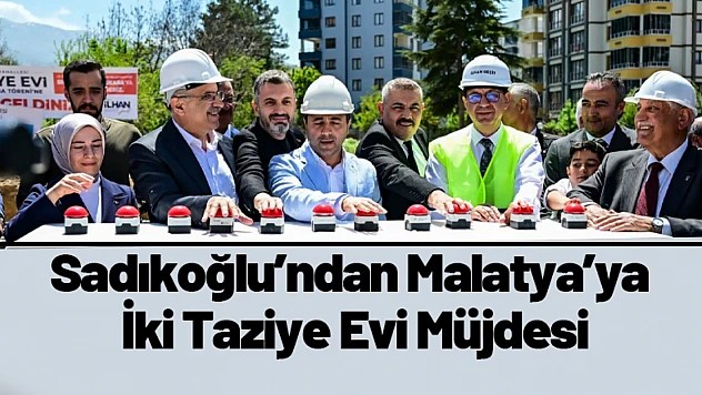 Sadıkoğlu'ndan Malatya'ya İki Taziye Evi Müjdesi