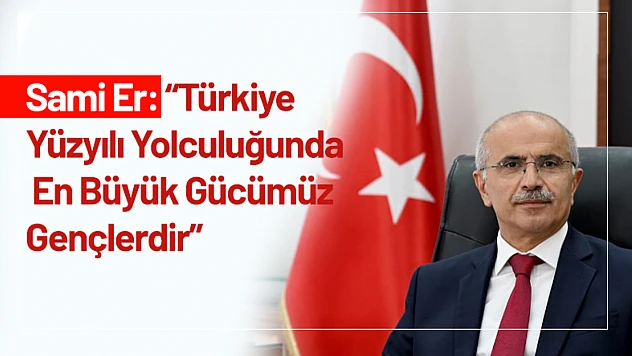 Sami Er: 'Türkiye Yüzyılı Yolculuğunda En Büyük Gücümüz Gençlerdir'