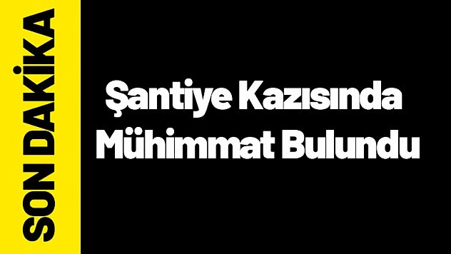 Şantiye Kazısında Mühimmat Bulundu
