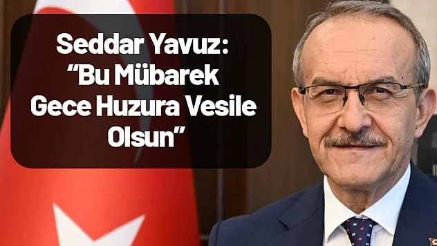 Seddar Yavuz: Bu Mübarek Gece Huzura Vesile Olsun