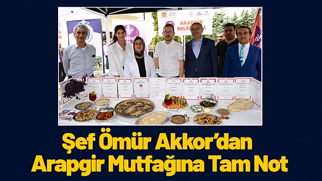Şef Ömür Akkor'dan Arapgir Mutfağına Tam Not