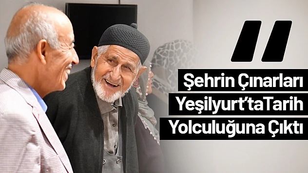 Şehrin Çınarları Yeşilyurt'ta Tarih Yolculuğuna Çıktı