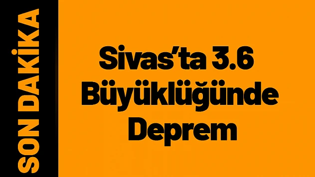 Sivas'ta 3.6 Büyüklüğünde Deprem