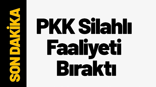 Son Dakika! PKK Silahlı Faaliyeti Bıraktı