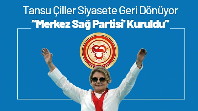Tansu Çiller Siyasete Geri Dönüyor: 'Merkez Sağ Partisi' Kuruldu'