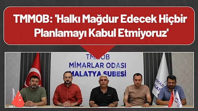 TMMOB: 'Halkı Mağdur Edecek Hiçbir Planlamayı Kabul Etmiyoruz'
