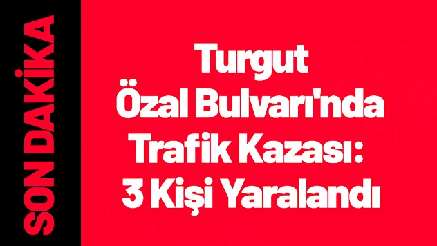 Turgut Özal Bulvarı'nda Feci Kaza: 3 Yaralı