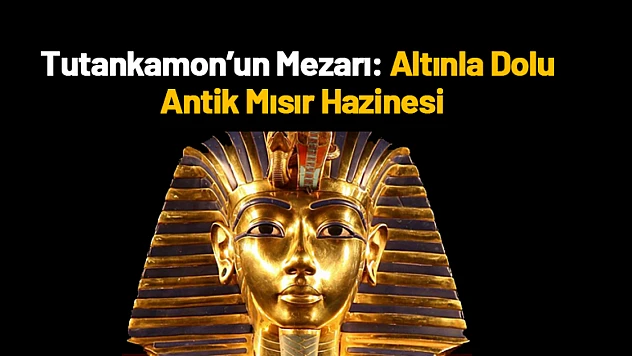 Tutankamon'un Mezarı: Altınla Dolu Antik Mısır Hazinesi