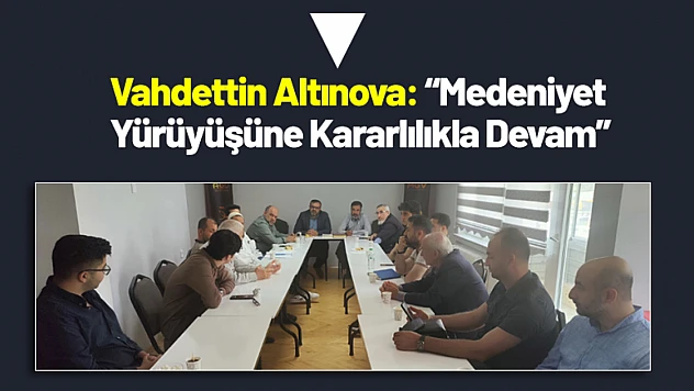 Vahdettin Altınova: 'Medeniyet Yürüyüşüne Kararlılıkla Devam'