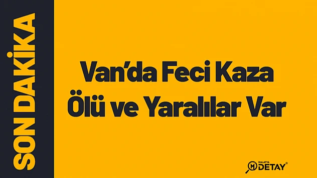Van'da Feci Kaza. Ölü ve Yaralılar Var!...