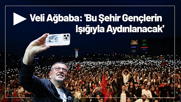 Veli Ağbaba: 'Bu Şehir Gençlerin Işığıyla Aydınlanacak'