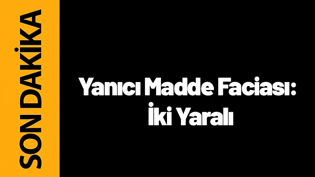 Yanıcı Madde Faciası: Battalgazi'de İki Kişi Yaralandı