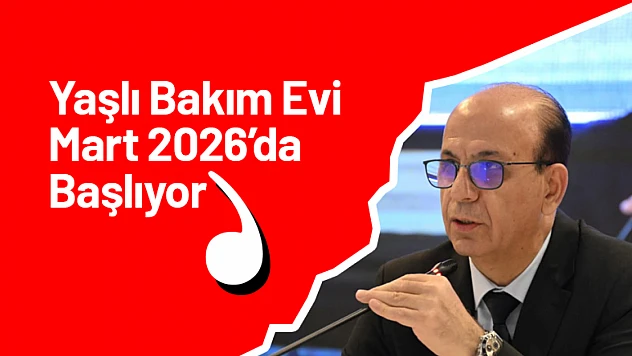 Yaşlı Bakım Evi Mart 2026'da Başlıyor