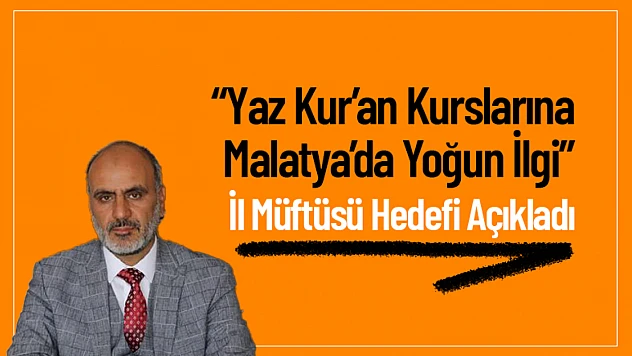 Yaz Kur'an Kurslarına Malatya'da Yoğun İlgi: İl Müftüsü Hedefi Açıkladı