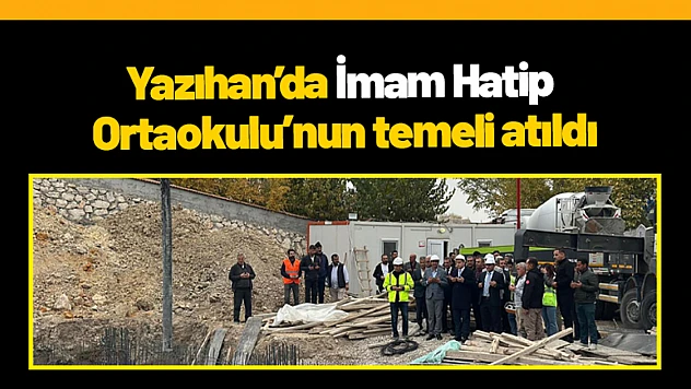 Yazıhan'da İmam Hatip Ortaokulu'nun temeli atıldı