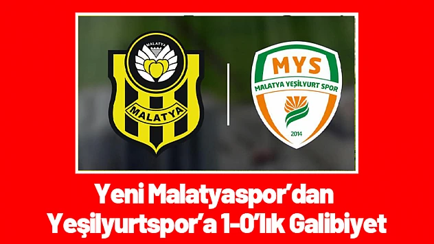 Yeni Malatyaspor'dan Yeşilyurtspor'a 1-0'lık Galibiyet