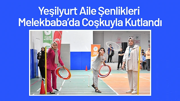 Yeşilyurt Aile Şenlikleri Melekbaba'da Coşkuyla Kutlandı