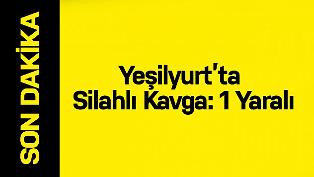 Yeşilyurt'ta Silahlı Kavga: 1 Yaralı