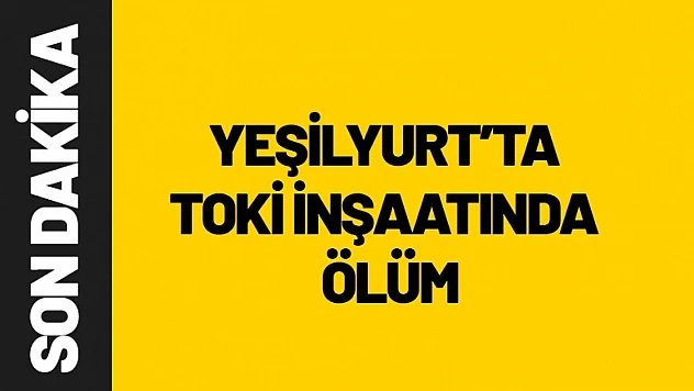 Yeşilyurt'ta TOKİ İnşaatında Ölüm