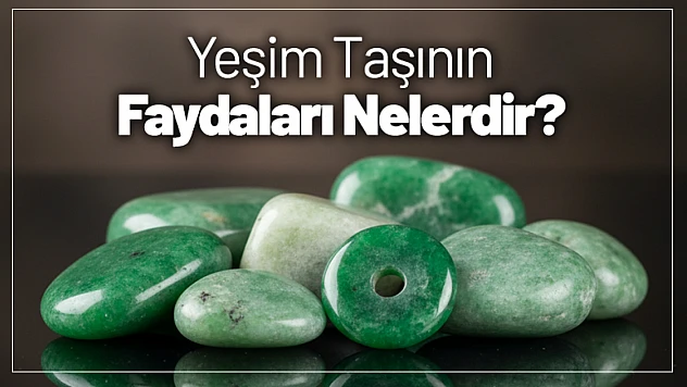 Yeşim Taşının Faydaları Nelerdir?