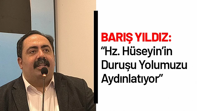 Yıldız: 'Hz. Hüseyin'in Duruşu Yolumuzu Aydınlatıyor'