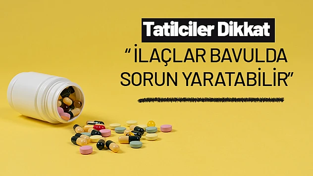 Yurt Dışı Tatilcileri Dikkat: İlaçlar Bavulda Sorun Yaratabilir