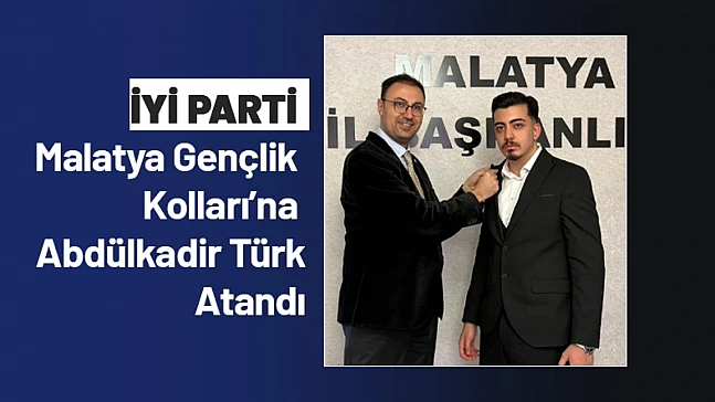 İYİ Parti Malatya Gençlik Kolları'na Abdülkadir Türk Atandı