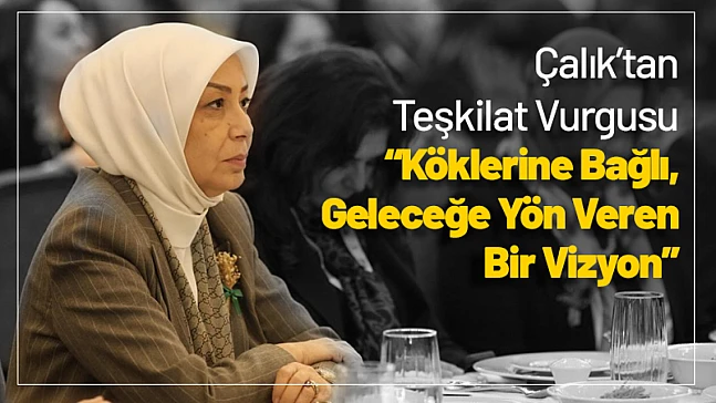 Öznur Çalık'tan Teşkilat Vurgusu: 'Köklerine Bağlı, Geleceğe Yön Veren Bir Vizyon'