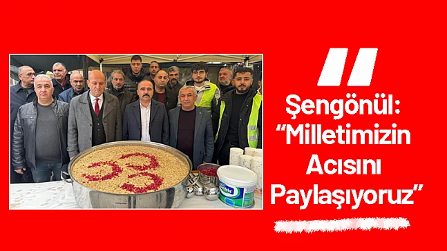 Şengönül: 'Milletimizin Acısını Paylaşıyoruz'