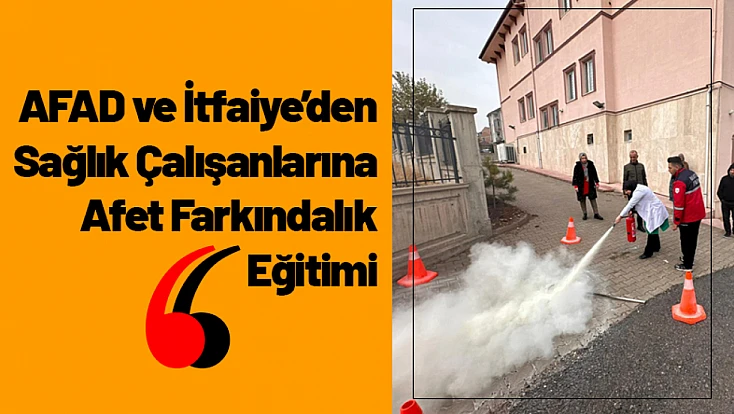 AFAD ve İtfaiye’den Sağlık Çalışanlarına Afet Farkındalık Eğitimi
