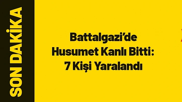 Battalgazi’de Husumet Kanlı Bitti: 7 Kişi Yaralandı