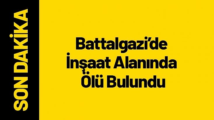 Battalgazi’de İnşaat Alanında Ölü Bulundu
