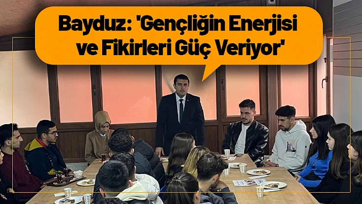 Bayduz: 'Gençliğin Enerjisi ve Fikirleri Güç Veriyor'