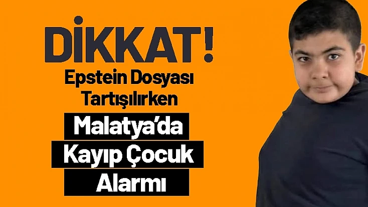 Epstein Dosyası Tartışılırken Malatya’da Kayıp Çocuk Alarmı