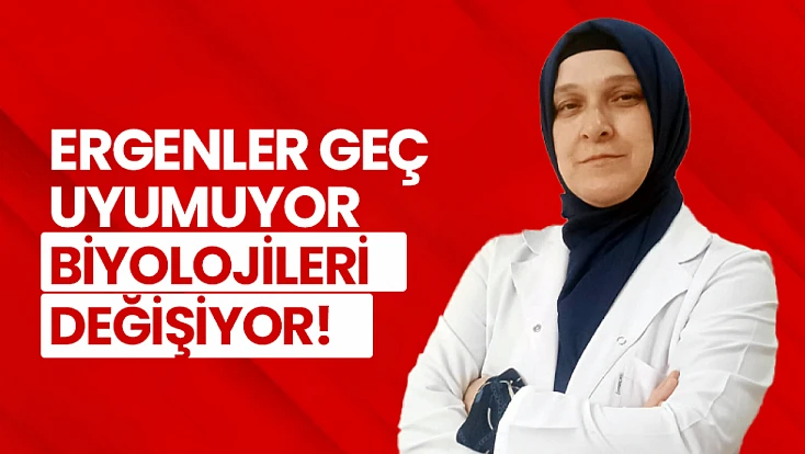 Ergenler Geç Uyumuyor, Biyolojileri Değişiyor!