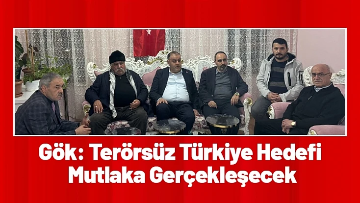 Gökhan Gök: Terörsüz Türkiye Hedefi Mutlaka Gerçekleşecek
