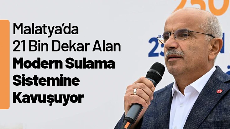Malatya’da 21 Bin Dekar Alan Modern Sulama Sistemine Kavuşuyor