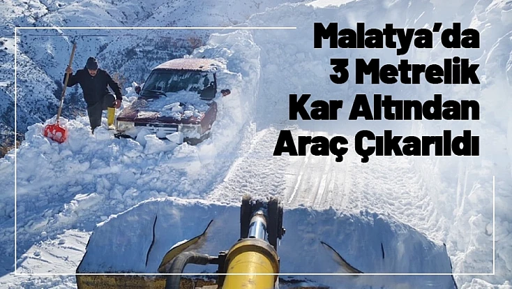Malatya’da 3 Metrelik Kar Altından Araç Çıkarıldı