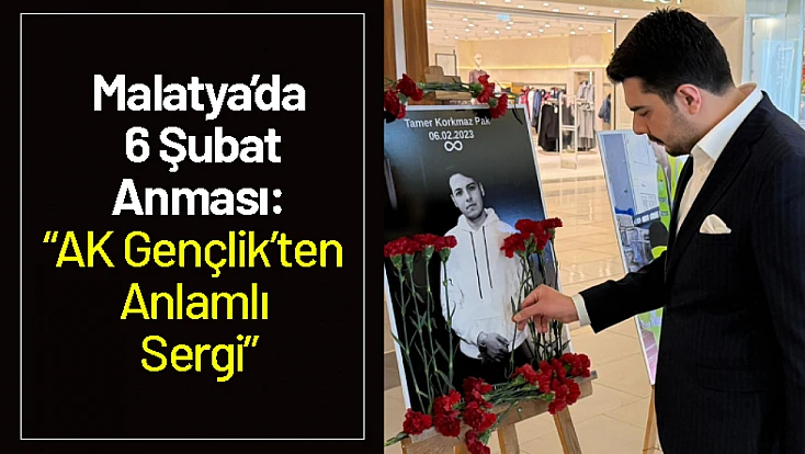 Malatya’da 6 Şubat Anması: AK Gençlik’ten Anlamlı Sergi