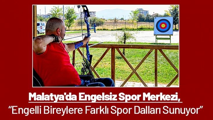 Malatya'da Engelsiz Spor Merkezi, Engelli Bireylere Farklı Spor Dalları Sunuyor