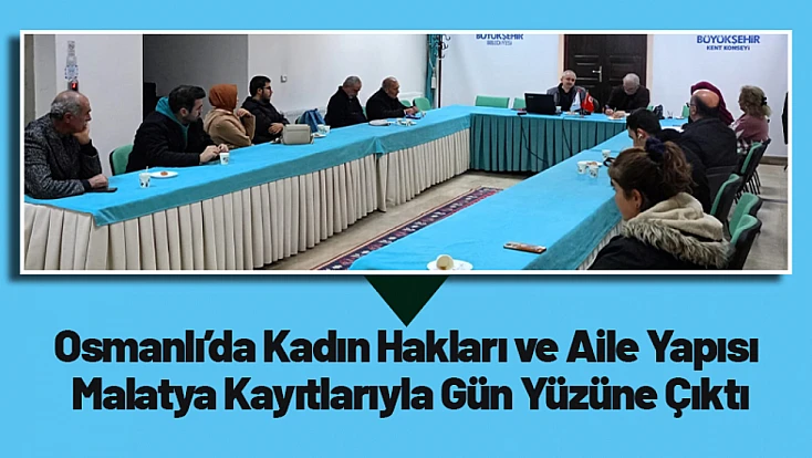 Osmanlı’da Kadın Hakları ve Aile Yapısı Malatya Kayıtlarıyla Gün Yüzüne Çıktı