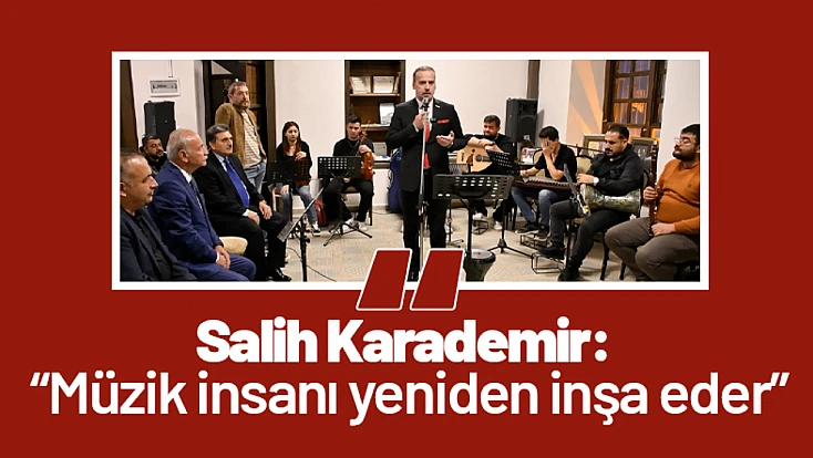 Salih Karademir: 'Müzik insanı yeniden inşa eder'