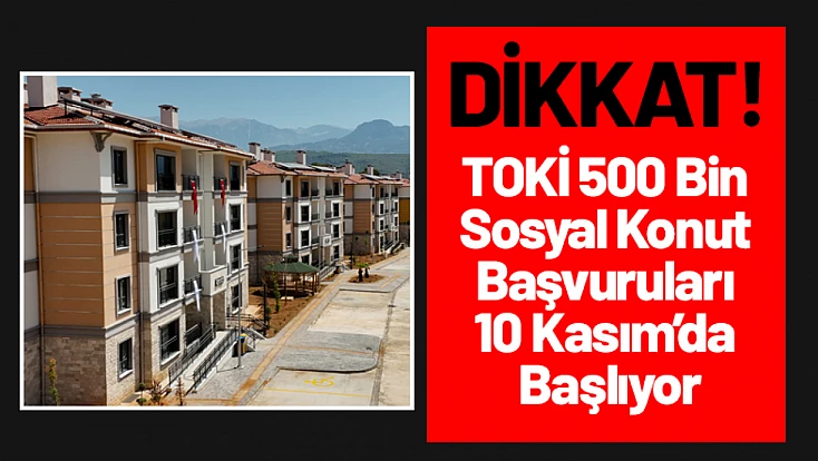 TOKİ 500 Bin Sosyal Konut Başvuruları 10 Kasım’da Başlıyor