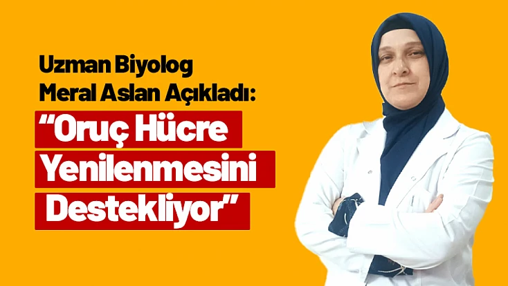 Uzman Biyolog Açıkladı: Oruç Hücre Yenilenmesini Destekliyor
