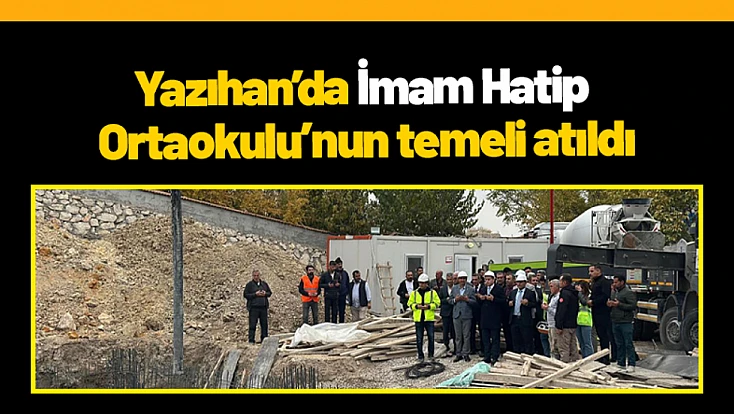 Yazıhan’da İmam Hatip Ortaokulu’nun temeli atıldı