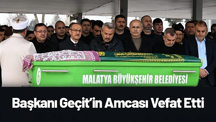 Yeşilyurt Belediye Başkanı Geçit’in Amcası Vefat Etti