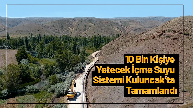 10 Bin Kişiye Yetecek İçme Suyu Sistemi Kuluncak'ta Tamamlandı