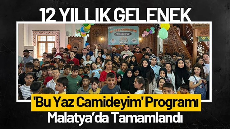 12 Yıllık Gelenek: 'Bu Yaz Camideyim' Programı Malatya'da Tamamlandı
