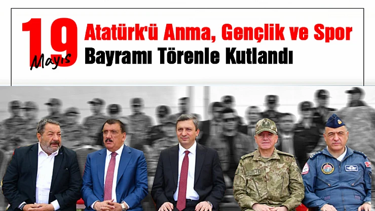 19 Mayıs Atatürk'ü Anma, Gençlik ve Spor Bayramı Düzenlenen Törenle Kutlandı